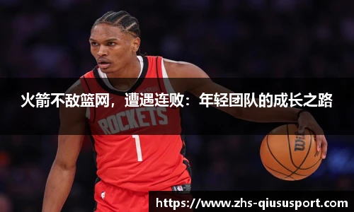 火箭不敌篮网，遭遇连败：年轻团队的成长之路